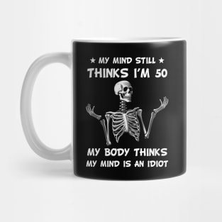 Skeleton My Mind Still Thinks I'm 50 My Body Thinks My Mind Is An Idiot Funny Birthday Mug